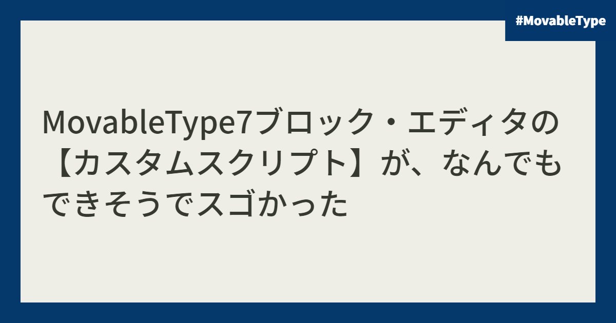 MovableType7ブロック・エディタの【カスタムスクリプト】が、なんでもできそうでスゴかった