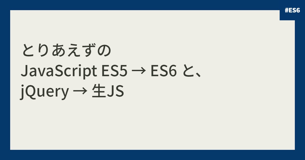 とりあえずの  JavaScript ES5 → ES6 と、 jQuery → 生JS 